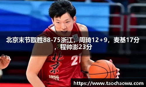 北京末节取胜88-75浙江，周琦12+9，麦基17分，程帅澎23分